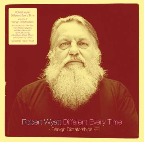 CD Shop - WYATT, ROBERT DIFFERENT EVERY TIME VOLUME 2:BENIGN DICTATORSHIPS