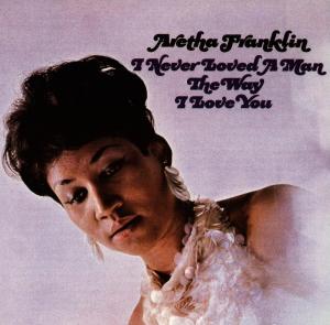 CD Shop - FRANKLIN, ARETHA I NEVER LOVED A MAN THE WAY I LOVED YOU