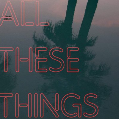 CD Shop - DYBDAHL, THOMAS ALL THESE THINGS
