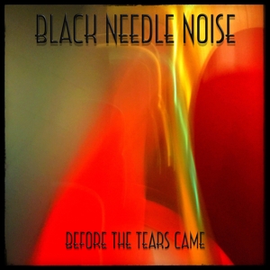 CD Shop - BLACK NEEDLE NOISE BEFORE THE TEARS CAME