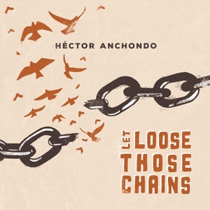CD Shop - ANCHONDO, HECTOR LET LOOSE THOSE CHAINS