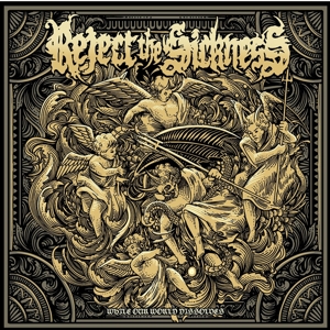 CD Shop - REJECT THE SICKNESS WHILE OUR WORLD DISSOLVES