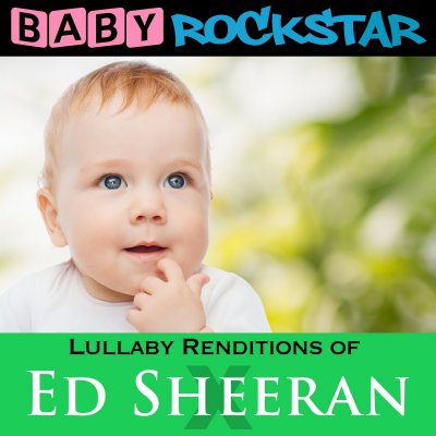 CD Shop - BABY ROCKSTAR LULLABY RENDITIONS OF ED SHEERAN: X