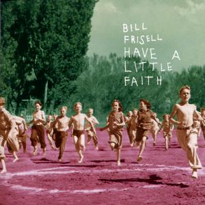 CD Shop - FRISELL, BILL HAVE A LITTLE FAITH