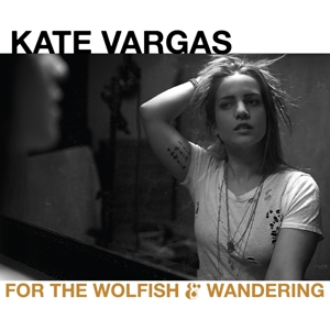 CD Shop - VARGAS, KATE FOR THE WOLFISH AND WANDERING