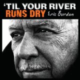 CD Shop - BURDON ERIC TIL YOUR RIVER RUNS DRY