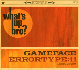 CD Shop - GAMEFACE/ERRORTYPE:11 WHATS UP BRO?