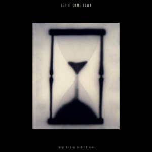 CD Shop - LET IT COME DOWN SONGS WE SANG IN OUR DREAMS (SAND IN HOURGLASS)