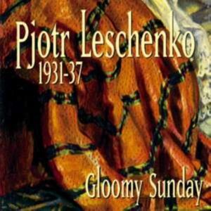 CD Shop - LESCHENKO, PJOTR GLOOMY SUNDAY 1931-1937