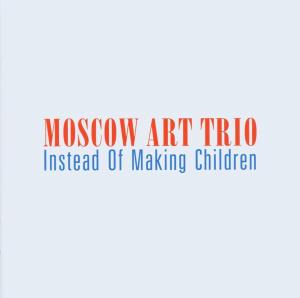 CD Shop - MOSCOW ART TRIO INSTEAD OF MAKING CHILDRE