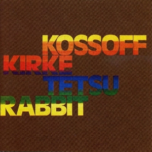CD Shop - KOSSOFF/KIRKE/TETSU/RABBI KOSSOFF/KIRKE/TETSU/RABBI