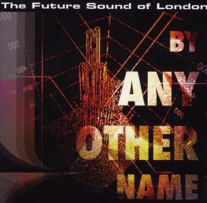 CD Shop - FUTURE SOUND OF LONDON BY ANY OTHER NAME