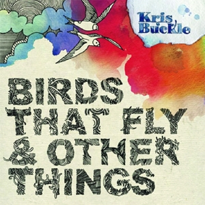 CD Shop - BUCKLE, KRIS BIRDS THAT FLY AND OTHER THINGS