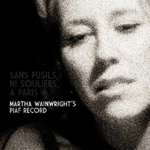 CD Shop - WAINWRIGHT, MARTHA SANS FUSILS, NI SOULIERS, A PARIS: MARTHA WAINWRIGHT SINGS EDITH PIAF
