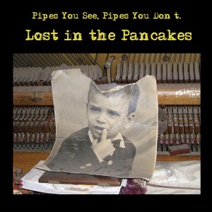 CD Shop - PIPES YOU SEE, PIPES YOU LOST IN THE PANCAKES