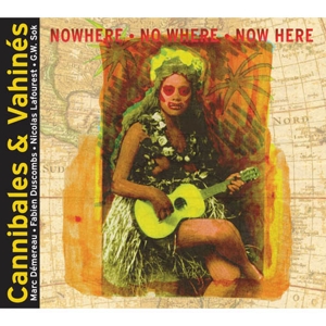 CD Shop - CANNIBALES & VAHINES NOWHERE NO WHERE NOW HERE