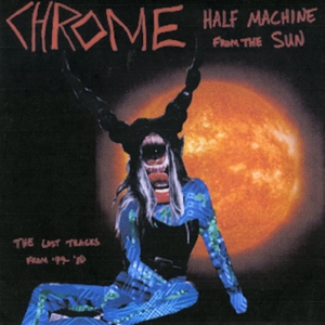 CD Shop - CHROME HALF MACHINE FROM THE SUN: LOST TRACKS `79-`80