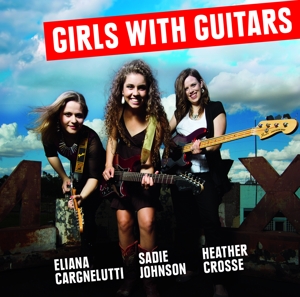 CD Shop - GIRLS WITH GUITARS ELINIA CARGNELUTTI, SADIE JOHNSON, HEATHER CROSSE