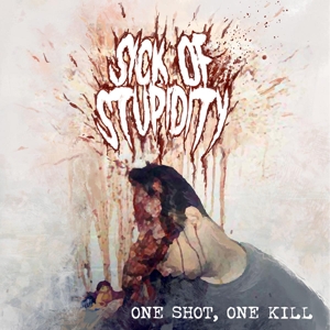 CD Shop - SICK OF STUPIDITY ONE SHOT, ONE KILL