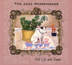 CD Shop - JAZZ PASSENGERS STILL LIFE WITH TROUBLE