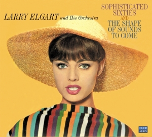 CD Shop - ELGART, LARRY -ORCHESTRA- SOPHISTICATED SIXTIES/THE SHAPE OF SOUNDS TO COME