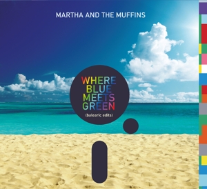 CD Shop - MARTHA AND THE MUFFINS WHERE BLUE MEETS GREEN (BALEARIC EDITS)