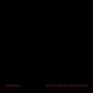 CD Shop - PALE WAVES ALL THE THINGS I NEVER SAID