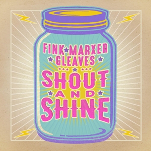 CD Shop - FINK, MARXER, GLEAVES SHOUT AND SHINE