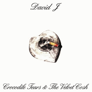 CD Shop - DAVID J CROCODILE TEARS AND THE VELVET COSH