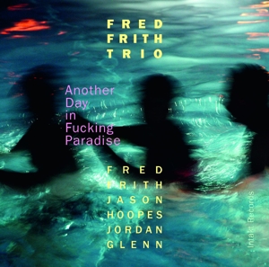 CD Shop - FRITH TRIO, FRED ANOTHER DAY IN FUCKING PARADISE