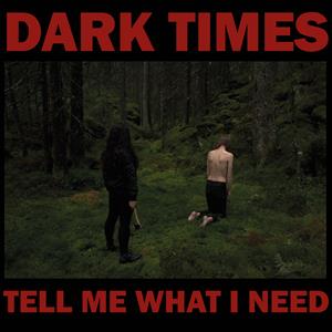 CD Shop - DARK TIMES TELL ME WHAT I NEED