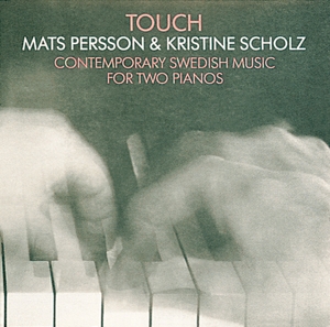 CD Shop - PERSSON, MATS/KRISTINE SC TOUCH-CONTEMPORARY SWEDISH MUSIC FOR TWO PIANOS