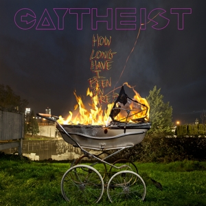 CD Shop - GAYTHEIST HOW LONG HAVE I BEEN ON FIRE?