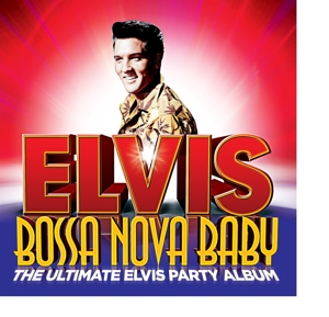 CD Shop - PRESLEY, ELVIS BOSSA NOVA BABY:THE ULTIMATE ELVIS PARTY ALBUM