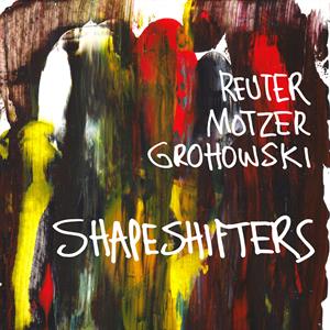 CD Shop - REUTER MOTZER GROHOWSKI SHAPESHIFTERS
