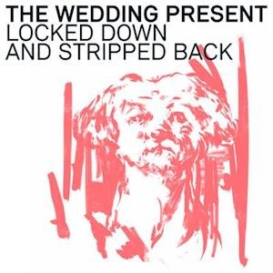 CD Shop - WEDDING PRESENT LOCKED DOWN AND STRIPPED BACK