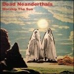 CD Shop - DEAD NEANDERTHALS WORSHIP THE SUN