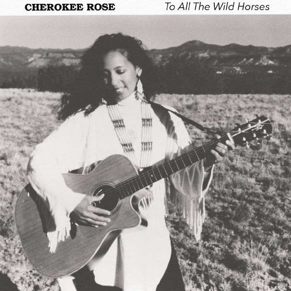 CD Shop - CHEROKEE ROSE TO ALL THE WILD HORSES
