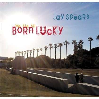 CD Shop - SPEARS, JAY WE ARE ALL BORN LUCKY