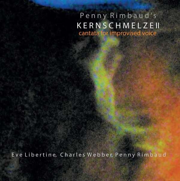 CD Shop - RIMBAUD/LIBERTINE/WEBBER KERNSCHMELZE II: CANTATA FOR IMPROVISED VOICE
