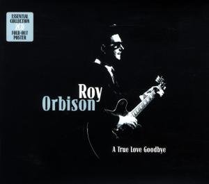 CD Shop - ORBISON, ROY A TRUE LOVE GOODBYE : ESSENTIAL COLLECTION