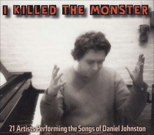 CD Shop - JOHNSTON, DANIEL.=TRIBUTE I KILLED THE MONSTER