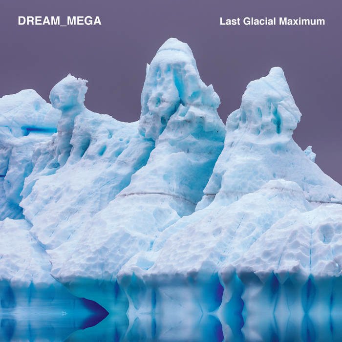 CD Shop - DREAM_MEGA LAST GLACIAL MAXIMUM