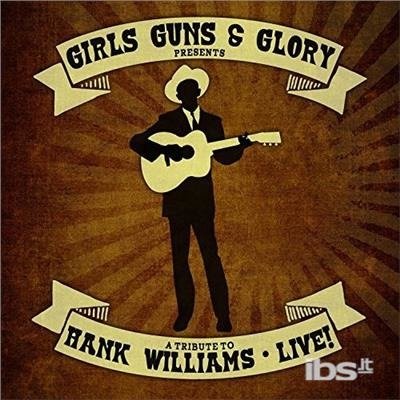 CD Shop - GIRLS GUNS & GLORY TRIBUTE TO HANK WILLIAMS LIVE