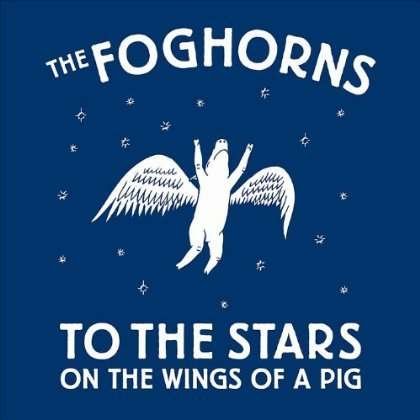 CD Shop - FOGHORNS TO THE STARS ON THE WINGS OF A PIG