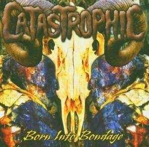 CD Shop - CATASTROPHIC BORN INTO BONDAGE