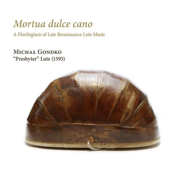 CD Shop - GONDKO, MICHAL MORTUA DULCE CANO: A FLORILEGIUM OF LATE RENAISSANCE LU