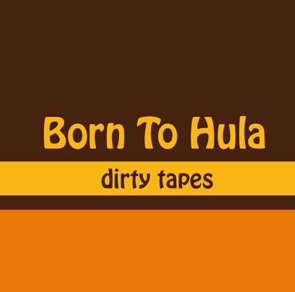 CD Shop - BORN TO HULA DIRTY TAPES