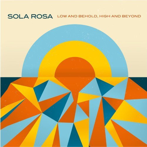 CD Shop - SOLA ROSA LOW AND BEHOLD, HIGH AND BEYOND