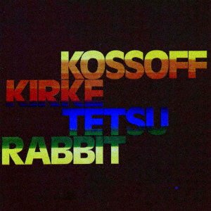 CD Shop - KOSSOFF/KIRKE/TETSU/RABBI KOSSOFF/KIRKE/TETSU/RABBIT